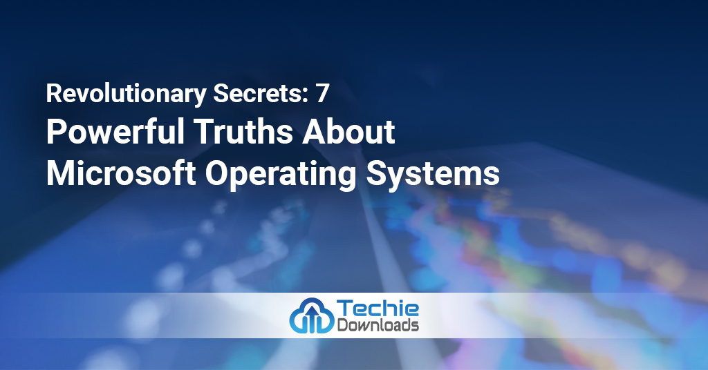 Revolutionary Secrets: 7 Powerful Truths About Microsoft Operating Systems